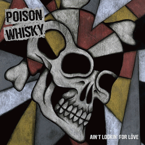 Poison Whisky : Ain't Looking for Löve